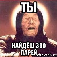 Ты Найдёш 300 парей