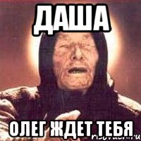 Даша Олег ждет тебя