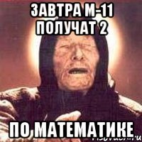 Завтра М-11 получат 2 по математике