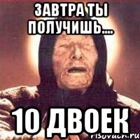 завтра ты получишь.... 10 двоек
