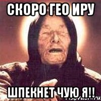 СКоро Гео Иру Шпекнет чую я!!