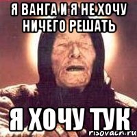 Я Ванга и я не хочу ничего решать Я хочу Тук