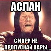 Аслан смори не пропускай пары