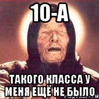 10-А такого класса у меня ещё не было