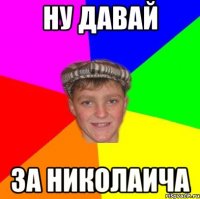 Ну давай За Николаича