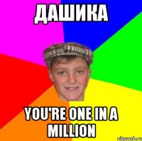 Дашика You're one in a million