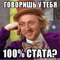 Говоришь у тебя 100% стата?