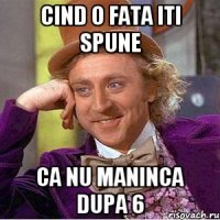 Cind o fata iti spune Ca nu maninca dupa 6