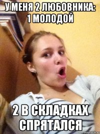 у меня 2 любовника: 1 молодой 2 в складках спрятался