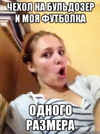 чехол на бульдозер и моя футболка одного размера