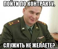 пойти по контракту, служить не желаете?