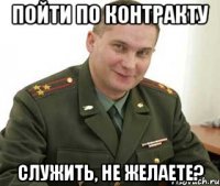 пойти по контракту служить, не желаете?