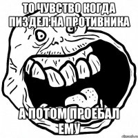 То чувство когда пиздел на противника а потом проебал ему