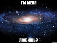 ты меня любишь?