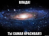 Влада! ты самая красивая!)