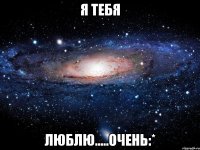 я тебя люблю.....очень:*