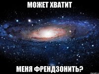 Может хватит Меня френдзонить?