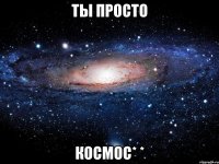 ты просто космос* *