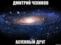 Дмитрий Чекинов Ахуенный друг