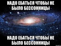 надо ебаться чтобы не было бессонницы надо ебаться чтобы не было бессонницы