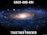 GAGO-AND-KRI together forever