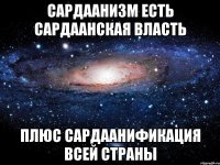 Сардаанизм есть сардаанская власть плюс сардаанификация всей страны