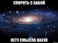 Спорить с бабой Нету смысла нахуй