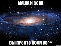 Маша и Вова Вы просто космос^^