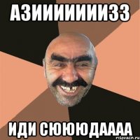 АЗИИИИИИИЗЗ ИДИ СЮЮЮДАААА
