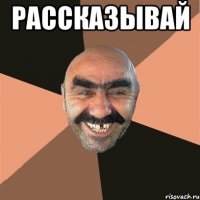 рассказывай 