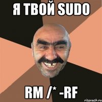 Я твой sudo rm /* -rf