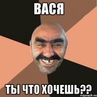 Вася Ты что хочешь??