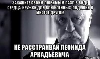 Закажите своим любимым пазл в виде сердца, кружки для влюбленных, подушки и многое другое! не расстраивай леонида аркадьевича