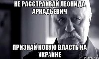 Не расстраивай Леонида Аркадьевич признай новую власть на Украине