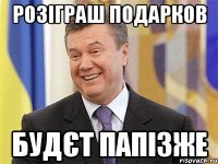 розіграш подарков будєт папізже