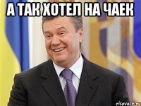 А ТАК ХОТЕЛ НА ЧАЕК 