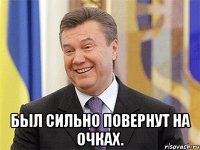  был сильно повернут на очках.