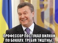  профессор постукал вилкой по бокалу, требуя тиштны.