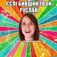 єслі бивший твой руслан 