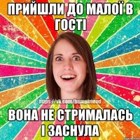 прийшли до малої в гості вона не стрималась і заснула