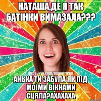 наташа,де я так батінки вимазала??? анька ти забула як під моїми вікнами сцяла?ахахаха