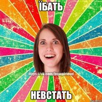 їбать невстать