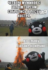 четверо мужиков с голым торсом собрались в лесу у костра. 