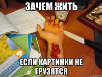 Зачем жить Если картинки не грузятся