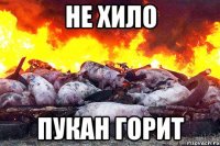 не хило пукан горит