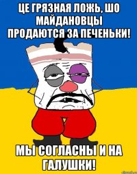 Це грязная ложь, шо майдановцы продаются за печеньки! Мы согласны и на галушки!