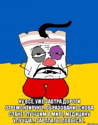  Ну всё, уже завтра дороги отремонтируют, образование снова станет лучшим в мире, медицину улучшат, зарплаты повысят.