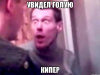 увидел голую кипер