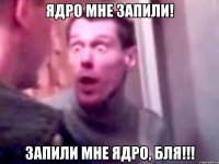 Ядро мне запили! Запили мне ядро, бля!!!