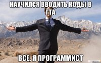 научился вводить коды в гта все, я программист